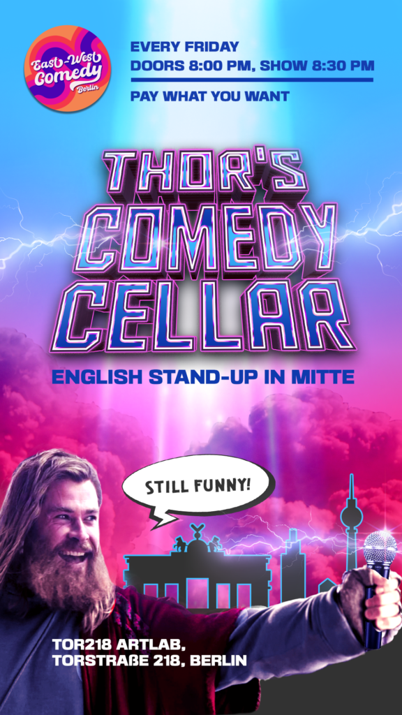 Thor’s Comedy Cellar: English stand-up with 4 headliners!			 Mitte Prenzlauer Berg 
								Fri Mar 24 @ 8:00 pm - 10:30 pm|Rec...