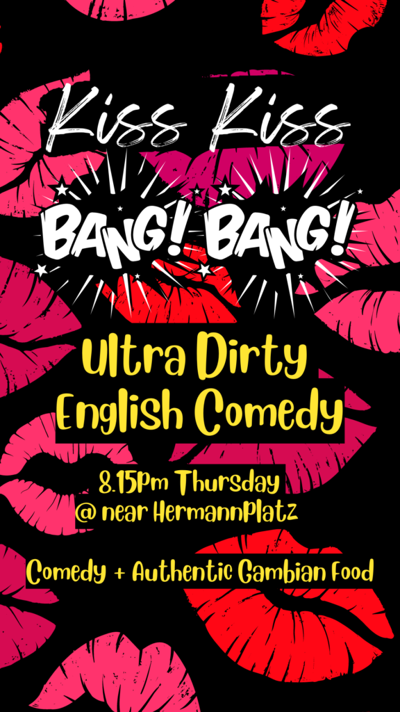 Kiss Kiss Bang Bang: Ultra Dirty Comedy + Authentic Gambian Food | EN			 Neukölln 
								Thu Mar 23 @ 7:59 pm - 10:30 pm